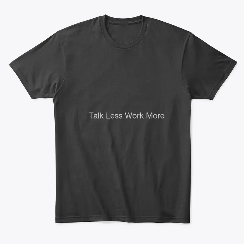 Talk less work more