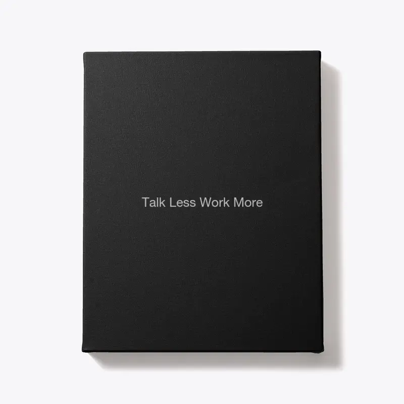 Talk less work more