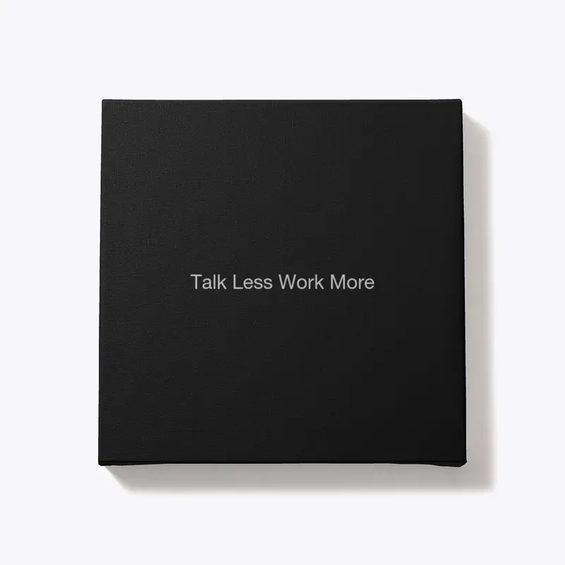 Talk less work more