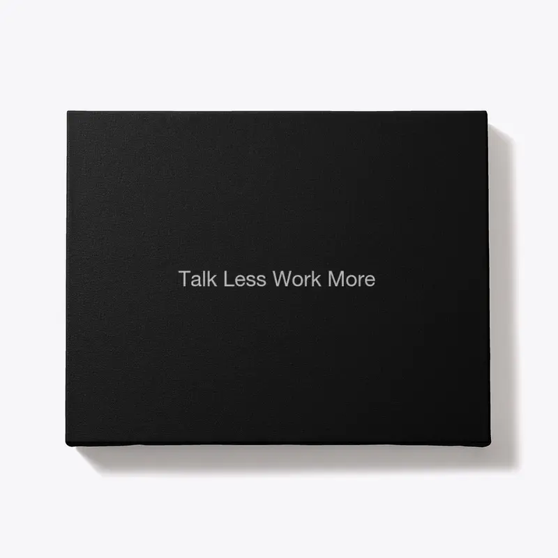 Talk less work more